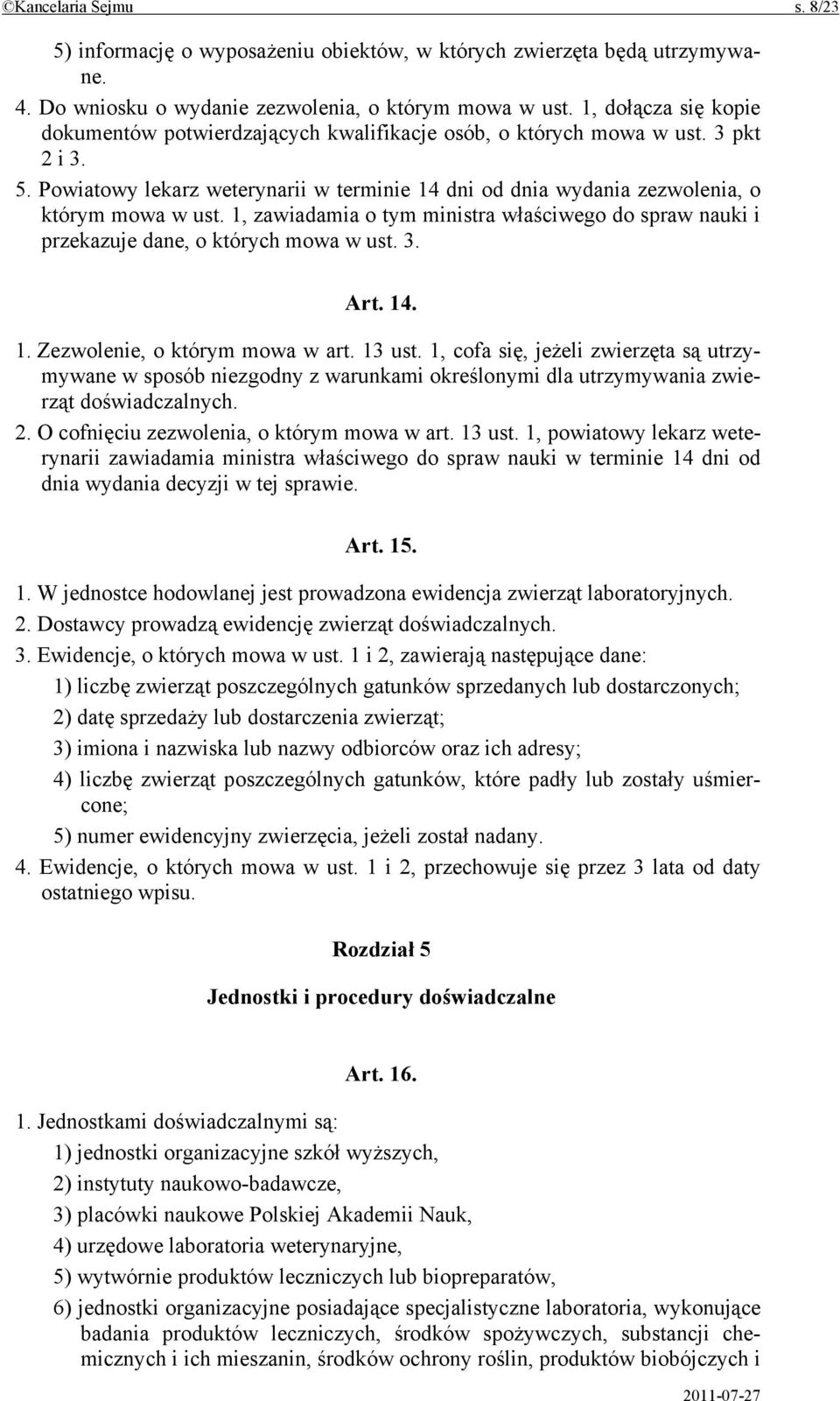 Powiatowy lekarz weterynarii w terminie 14 dni od dnia wydania zezwolenia, o którym mowa w ust. 1, zawiadamia o tym ministra właściwego do spraw nauki i przekazuje dane, o których mowa w ust. 3. Art.