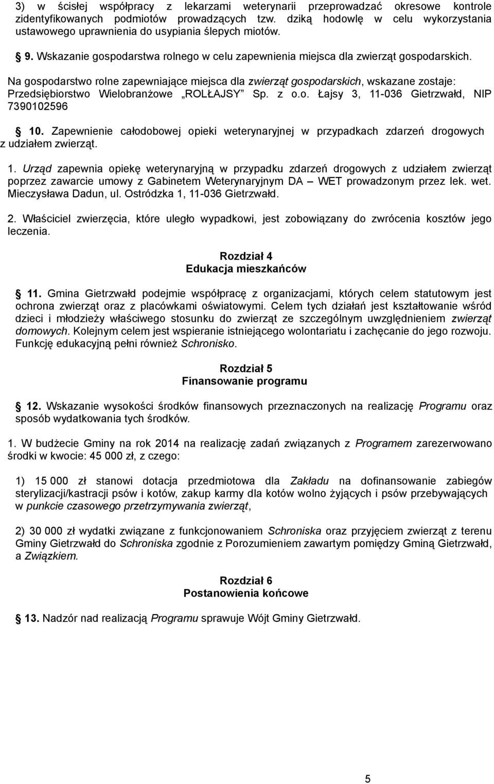 Na gospodarstwo rolne zapewniające miejsca dla zwierząt gospodarskich, wskazane zostaje: Przedsiębiorstwo Wielobranżowe ROLŁAJSY Sp. z o.o. Łajsy 3, 11-036 Gietrzwałd, NIP 7390102596 10.