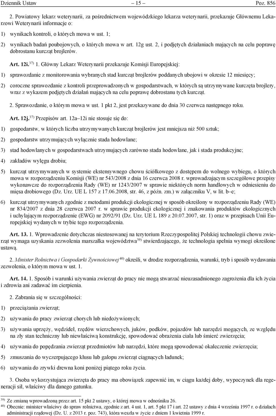 1; 2) wynikach badań poubojowych, o których mowa w art. 12g ust. 2, i podjętych działaniach mających na celu poprawę dobrostanu kurcząt brojlerów. Art. 12i. 37) 1.