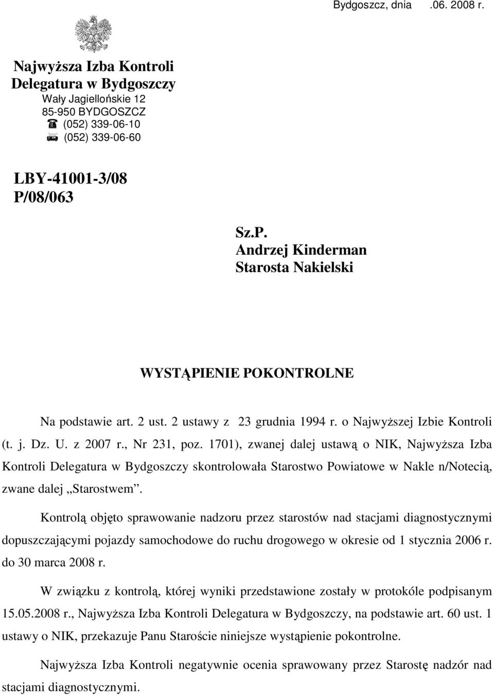 1701), zwanej dalej ustawą o NIK, NajwyŜsza Izba Kontroli Delegatura w Bydgoszczy skontrolowała Starostwo Powiatowe w Nakle n/notecią, zwane dalej Starostwem.