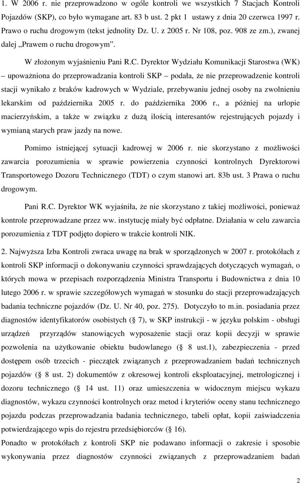 Dyrektor Wydziału Komunikacji Starostwa (WK) upowaŝniona do przeprowadzania kontroli SKP podała, Ŝe nie przeprowadzenie kontroli stacji wynikało z braków kadrowych w Wydziale, przebywaniu jednej