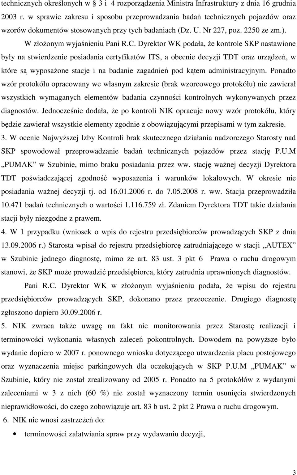 Dyrektor WK podała, Ŝe kontrole SKP nastawione były na stwierdzenie posiadania certyfikatów ITS, a obecnie decyzji TDT oraz urządzeń, w które są wyposaŝone stacje i na badanie zagadnień pod kątem