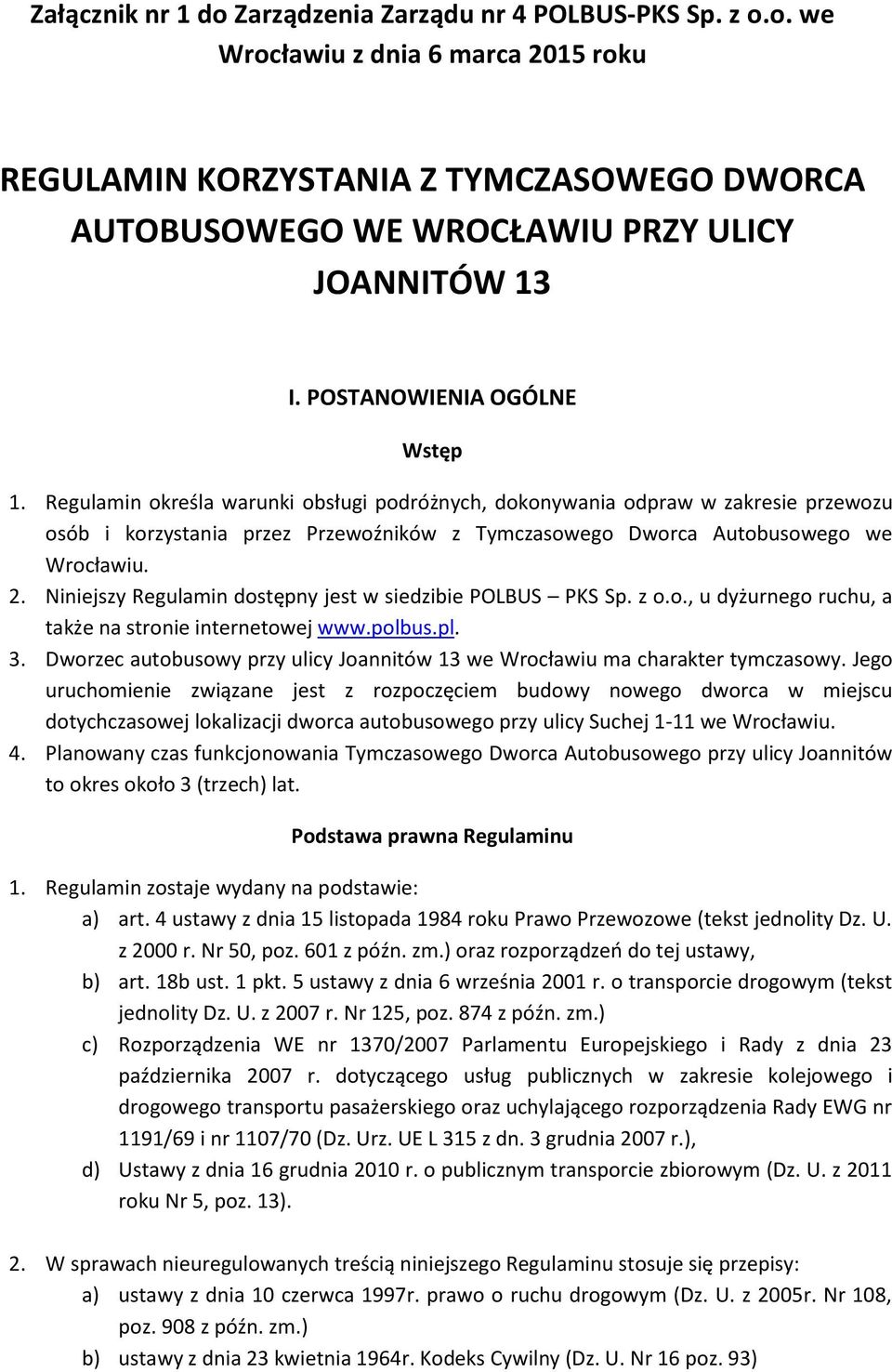 Regulamin określa warunki obsługi podróżnych, dokonywania odpraw w zakresie przewozu osób i korzystania przez Przewoźników z Tymczasowego Dworca Autobusowego we Wrocławiu. 2.