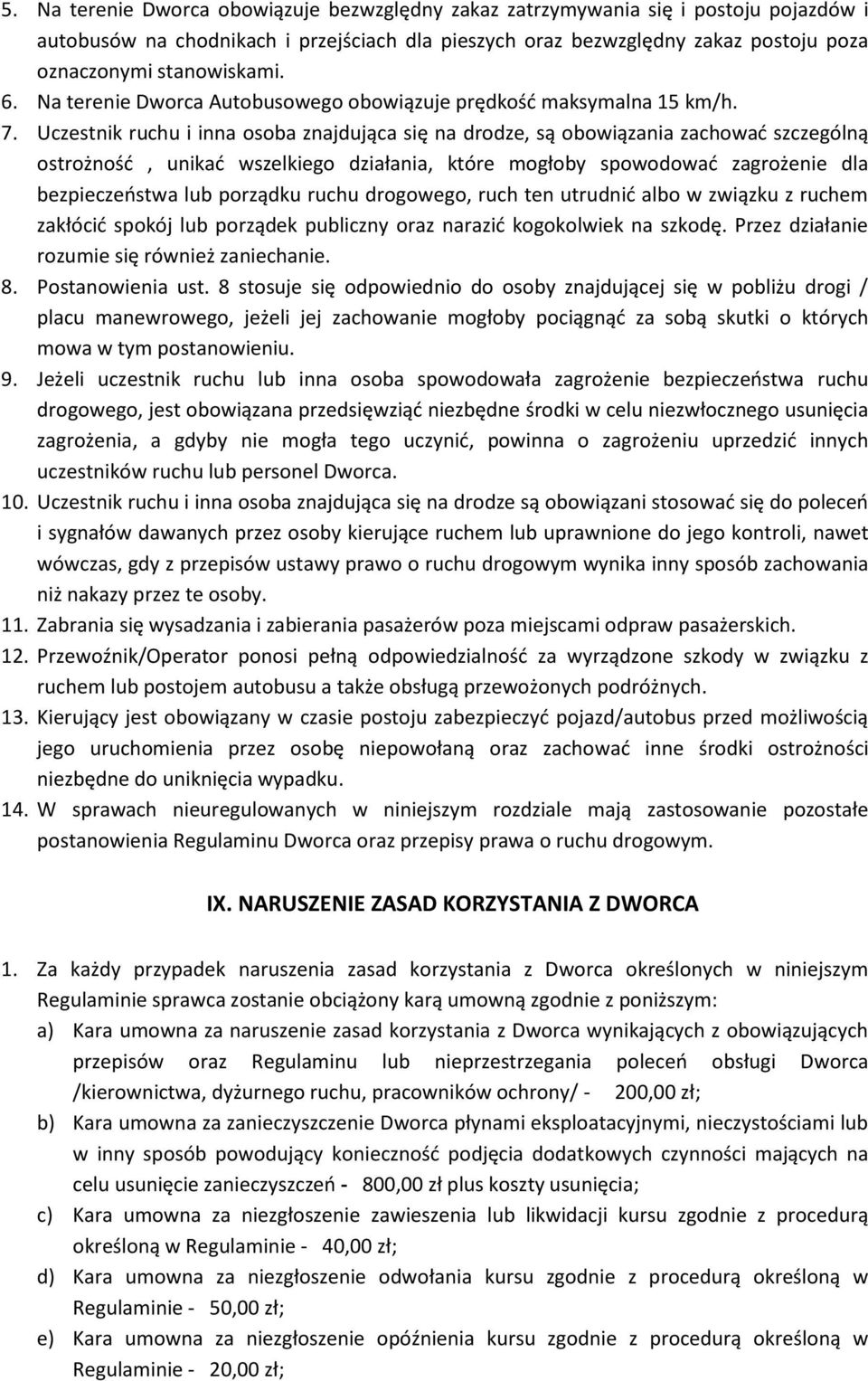 Uczestnik ruchu i inna osoba znajdująca się na drodze, są obowiązania zachować szczególną ostrożność, unikać wszelkiego działania, które mogłoby spowodować zagrożenie dla bezpieczeństwa lub porządku