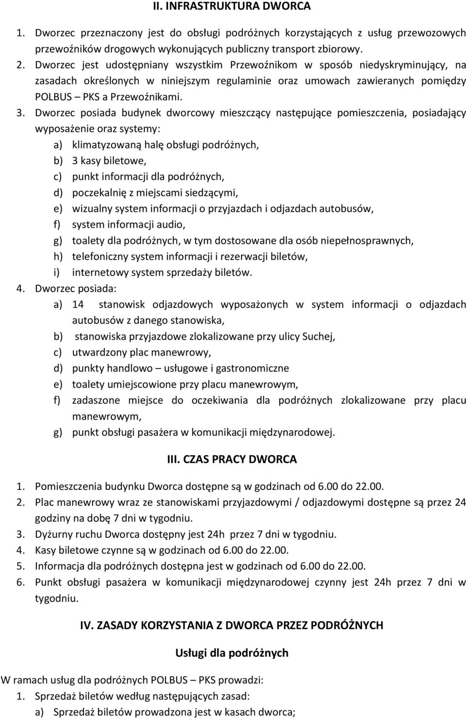 Dworzec posiada budynek dworcowy mieszczący następujące pomieszczenia, posiadający wyposażenie oraz systemy: a) klimatyzowaną halę obsługi podróżnych, b) 3 kasy biletowe, c) punkt informacji dla