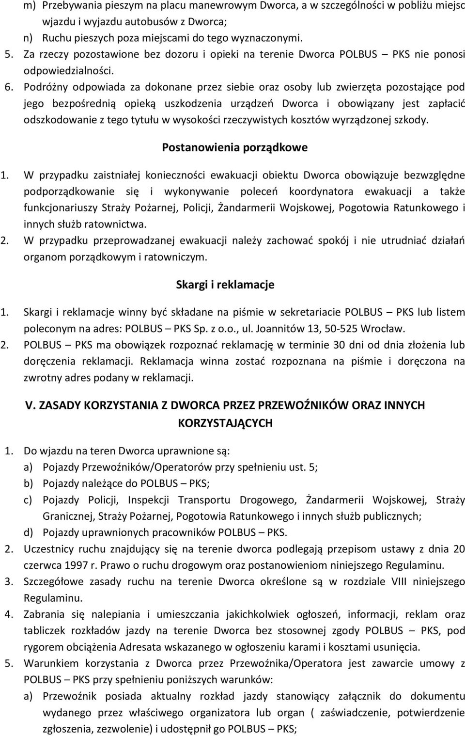 Podróżny odpowiada za dokonane przez siebie oraz osoby lub zwierzęta pozostające pod jego bezpośrednią opieką uszkodzenia urządzeń Dworca i obowiązany jest zapłacić odszkodowanie z tego tytułu w