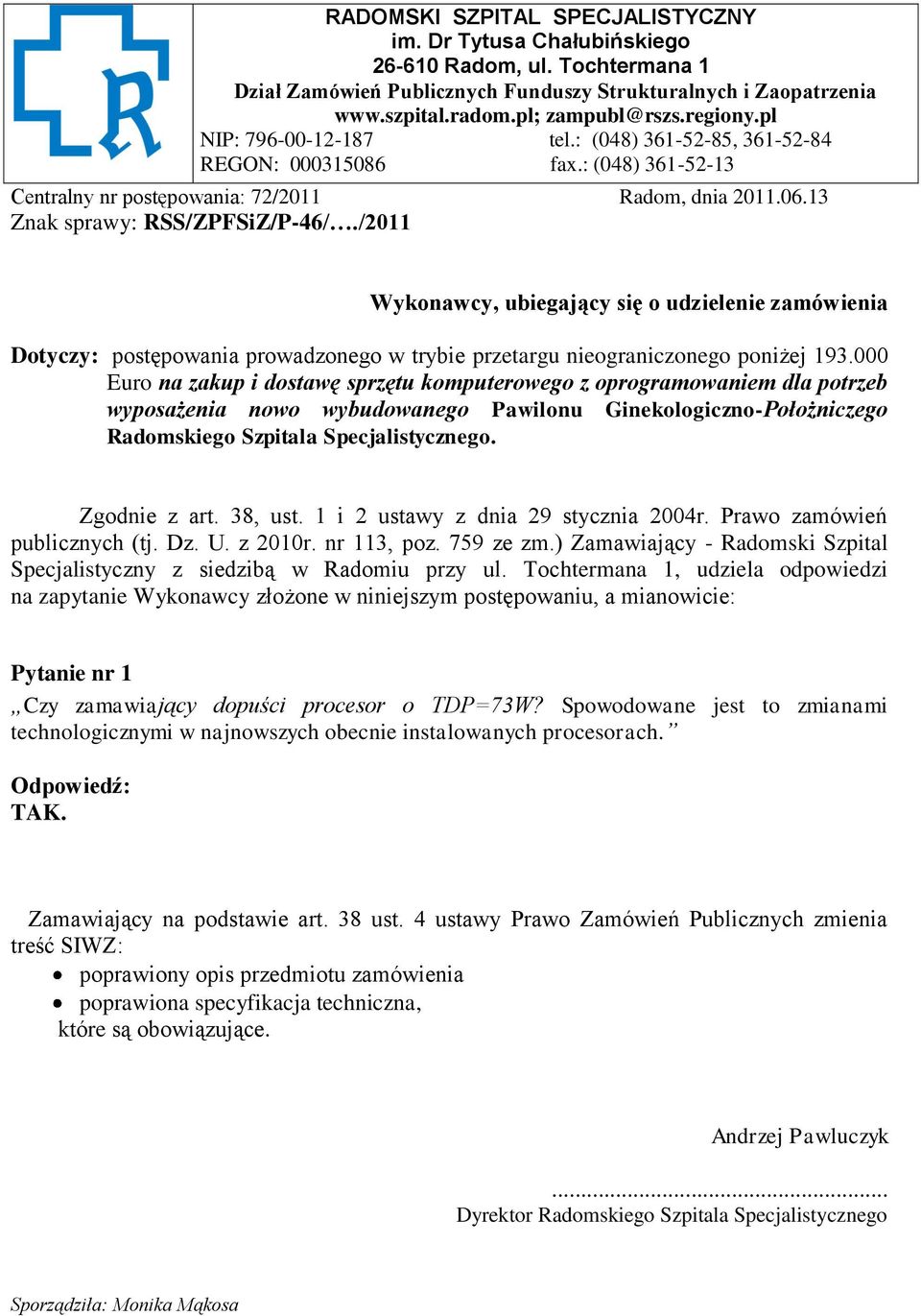 /2011 Wykonawcy, ubiegający się o udzielenie zamówienia Dotyczy: postępowania prowadzonego w trybie przetargu nieograniczonego poniżej 193.