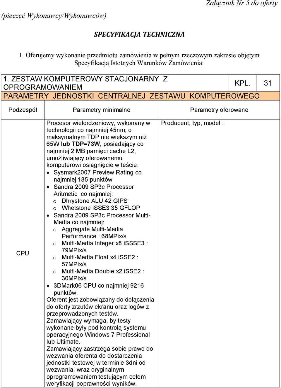 31 OPROGRAMOWANIEM PARAMETRY JEDNOSTKI CENTRALNEJ ZESTAWU KOMPUTEROWEGO Podzespół Parametry minimalne Parametry oferowane CPU Procesor wielordzeniowy, wykonany w technologii co najmniej 45nm, o