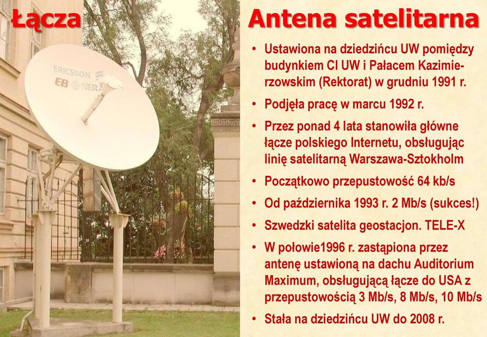 Przez ponad 4 lata stanowiła główne łącze polskiego Internetu, obsługując linię satelitarną Warszawa-Sztokholm Początkowo przepustowość 64