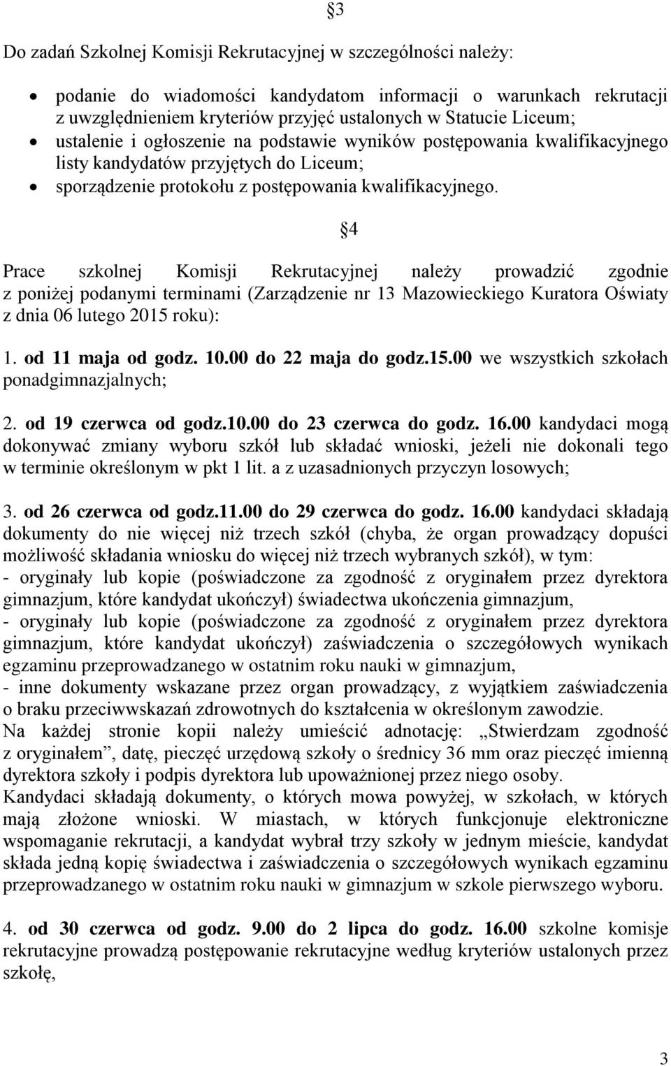 Prace szkolnej Komisji Rekrutacyjnej należy prowadzić zgodnie z poniżej podanymi terminami (Zarządzenie nr 13 Mazowieckiego Kuratora Oświaty z dnia 06 lutego 2015 roku): 1. od 11 maja od godz. 10.