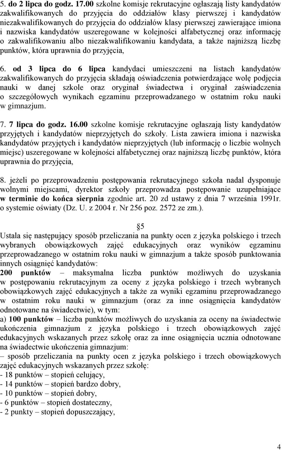 zawierające imiona i nazwiska kandydatów uszeregowane w kolejności alfabetycznej oraz informację o zakwalifikowaniu albo niezakwalifikowaniu kandydata, a także najniższą liczbę punktów, która