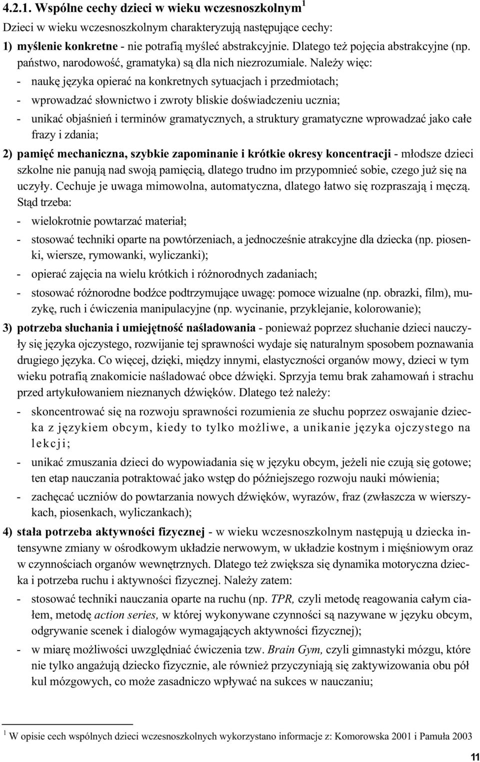 Należy więc: - naukę języka opierać na konkretnych sytuacjach i przedmiotach; - wprowadzać słownictwo i zwroty bliskie doświadczeniu ucznia; - unikać objaśnień i terminów gramatycznych, a struktury