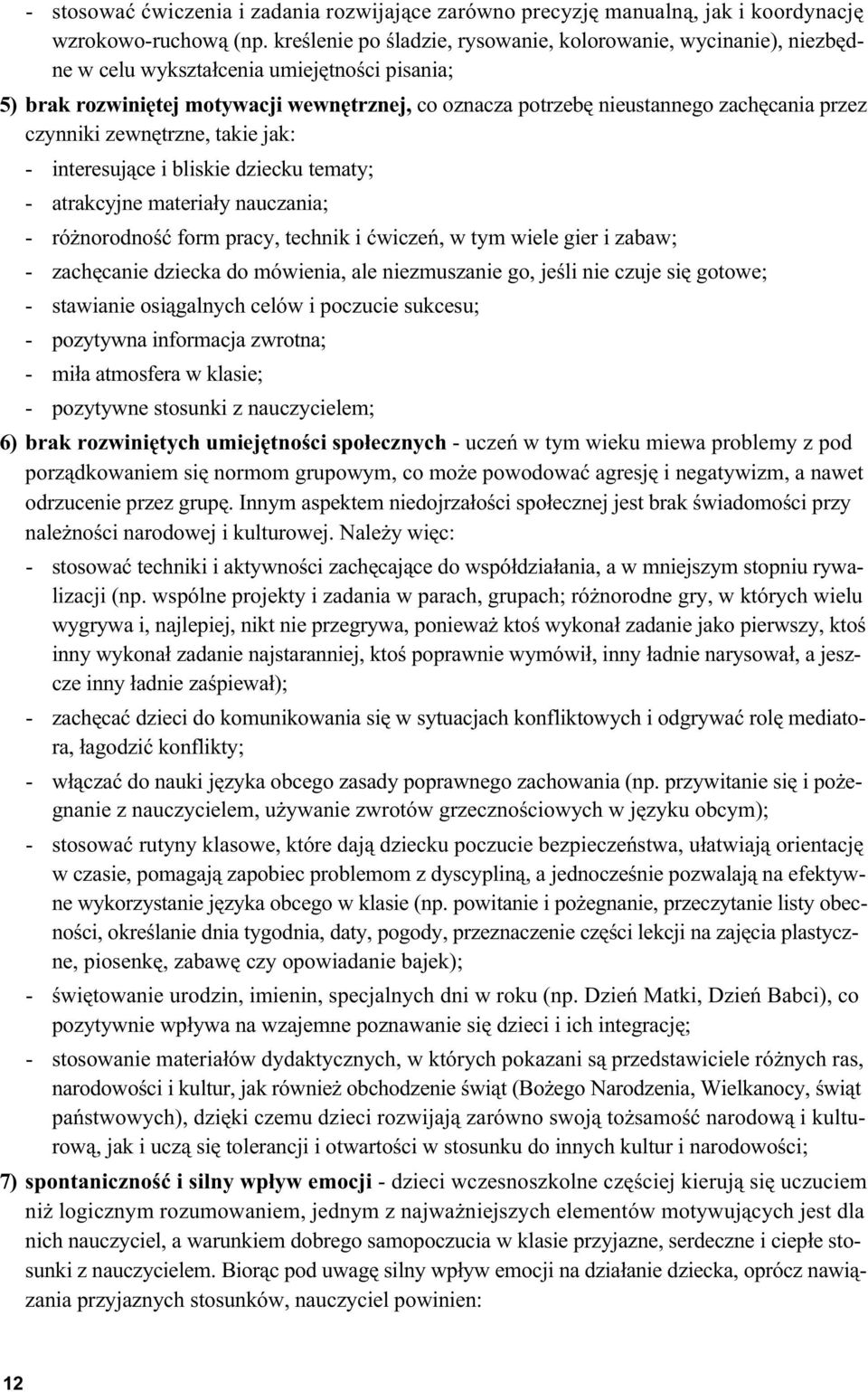 przez czynniki zewnętrzne, takie jak: - interesujące i bliskie dziecku tematy; - atrakcyjne materiały nauczania; - różnorodność form pracy, technik i ćwiczeń, w tym wiele gier i zabaw; - zachęcanie