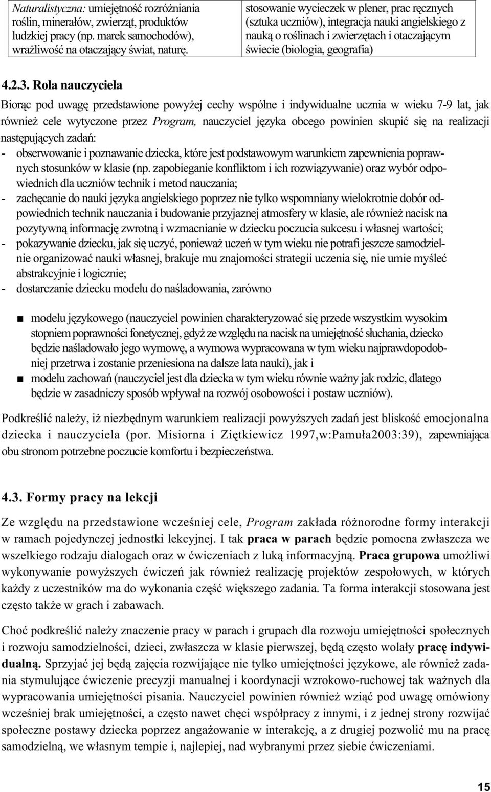 Rola nauczyciela Biorąc pod uwagę przedstawione powyżej cechy wspólne i indywidualne ucznia w wieku 7-9 lat, jak również cele wytyczone przez Program, nauczyciel języka obcego powinien skupić się na