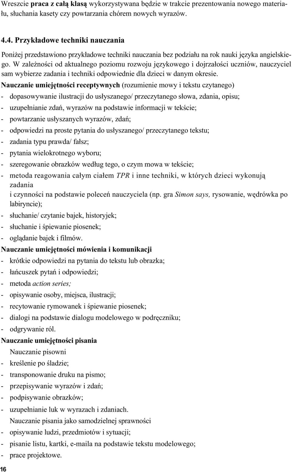 W zależności od aktualnego poziomu rozwoju językowego i dojrzałości uczniów, nauczyciel sam wybierze zadania i techniki odpowiednie dla dzieci w danym okresie.