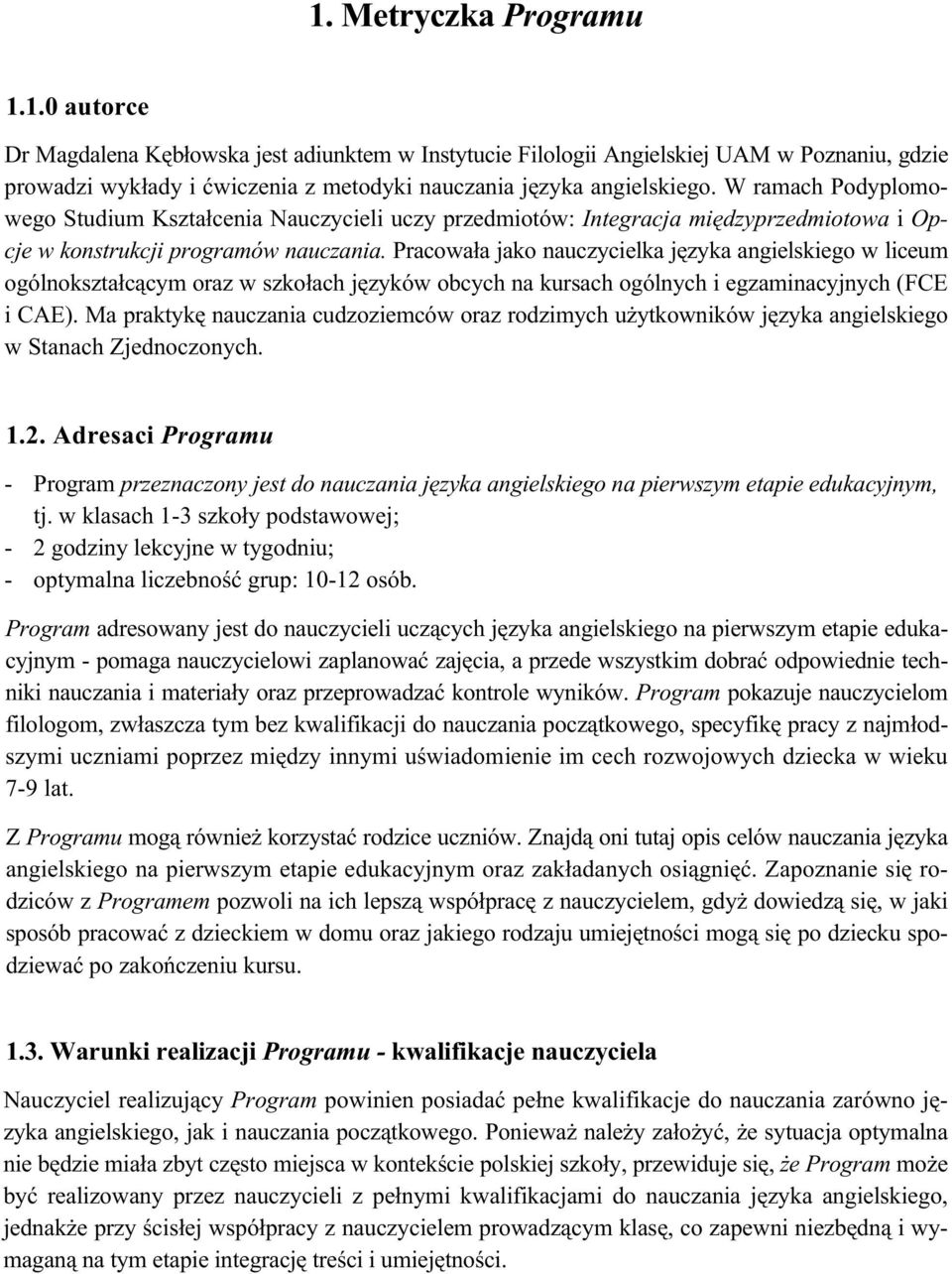 Pracowała jako nauczycielka języka angielskiego w liceum ogólnokształcącym oraz w szkołach języków obcych na kursach ogólnych i egzaminacyjnych (FCE i CAE).