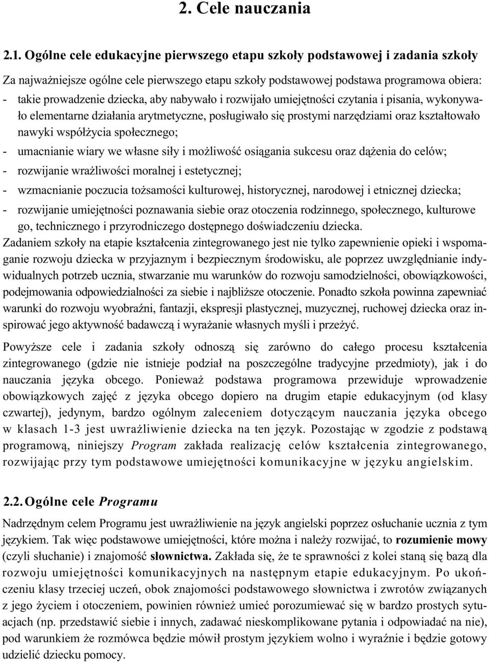 aby nabywało i rozwijało umiejętności czytania i pisania, wykonywało elementarne działania arytmetyczne, posługiwało się prostymi narzędziami oraz kształtowało nawyki współżycia społecznego; -