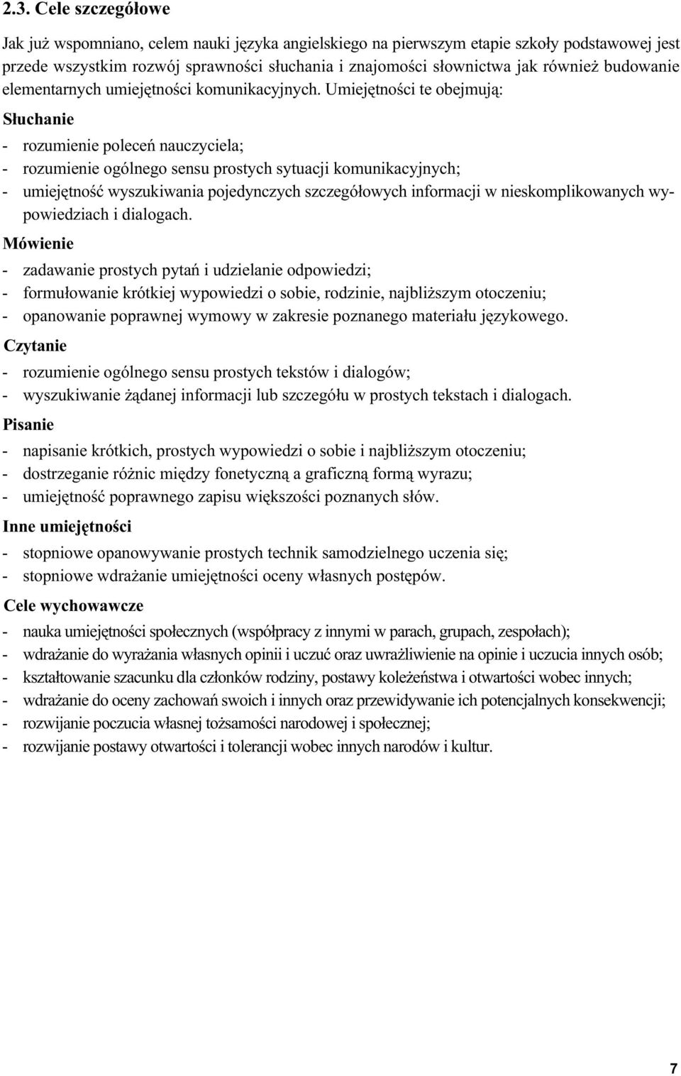 Umiejętności te obejmują: Słuchanie - rozumienie poleceń nauczyciela; - rozumienie ogólnego sensu prostych sytuacji komunikacyjnych; - umiejętność wyszukiwania pojedynczych szczegółowych informacji w