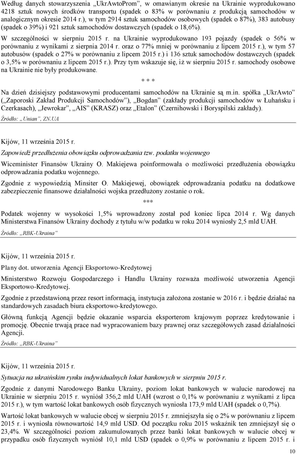 na Ukrainie wyprodukowano 193 pojazdy (spadek o 56% w porównaniu z wynikami z sierpnia 2014 r. oraz o 77% mniej w porównaniu z lipcem 2015 r.