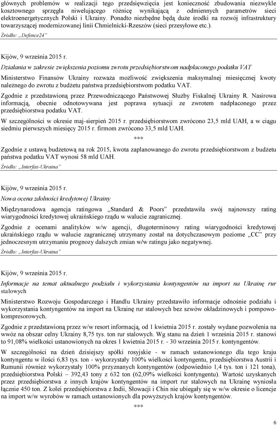 Źródło: Defence24 Działania w zakresie zwiększenia poziomu zwrotu przedsiębiorstwom nadpłaconego podatku VAT Ministerstwo Finansów Ukrainy rozważa możliwość zwiększenia maksymalnej miesięcznej kwoty