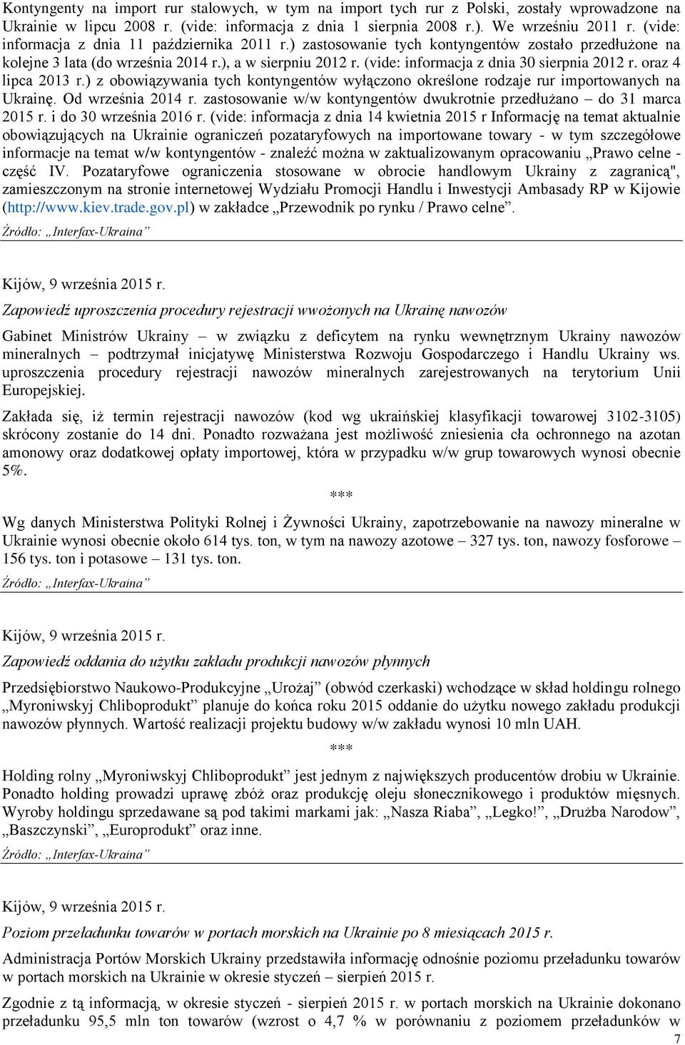 (vide: informacja z dnia 30 sierpnia 2012 r. oraz 4 lipca 2013 r.) z obowiązywania tych kontyngentów wyłączono określone rodzaje rur importowanych na Ukrainę. Od września 2014 r.