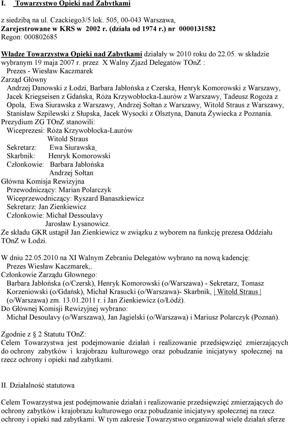 przez X Walny Zjazd Delegatów TOnZ : Prezes - Wiesław Kaczmarek Zarząd Główny Andrzej Danowski z Łodzi, Barbara Jabłońska z Czerska, Henryk Komorowski z Warszawy, Jacek Kriegseisen z Gdańska, Róża