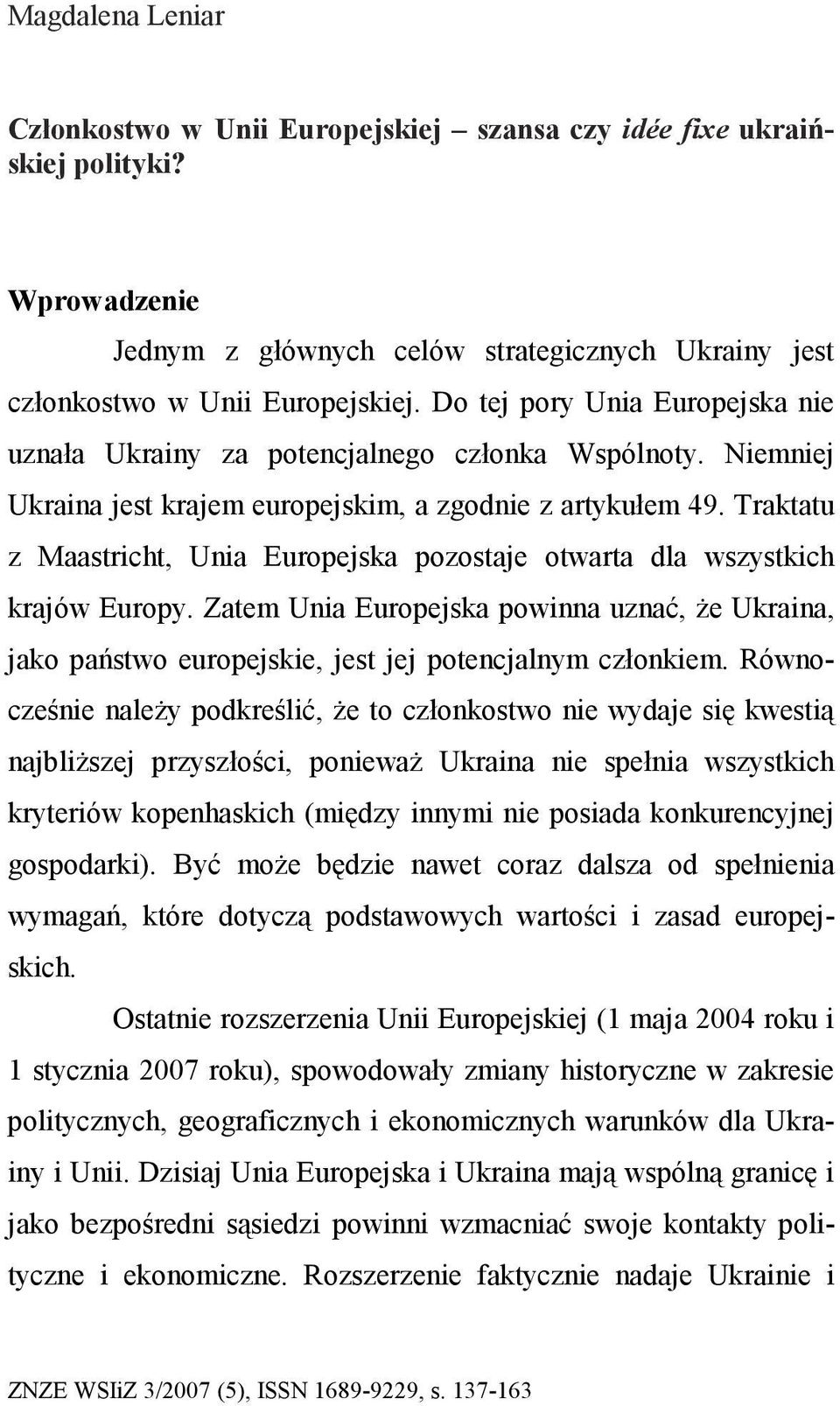 Traktatu z Maastricht, Unia Europejska pozostaje otwarta dla wszystkich krajów Europy. Zatem Unia Europejska powinna uznać, Ŝe Ukraina, jako państwo europejskie, jest jej potencjalnym członkiem.