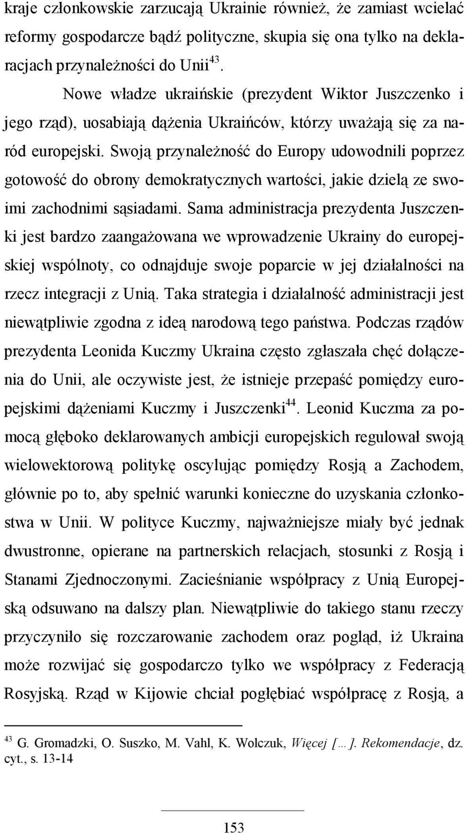 Swoją przynaleŝność do Europy udowodnili poprzez gotowość do obrony demokratycznych wartości, jakie dzielą ze swoimi zachodnimi sąsiadami.