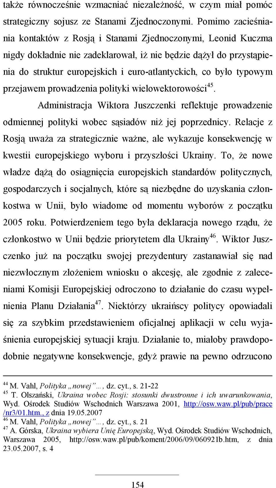 było typowym przejawem prowadzenia polityki wielowektorowości 45. Administracja Wiktora Juszczenki reflektuje prowadzenie odmiennej polityki wobec sąsiadów niŝ jej poprzednicy.