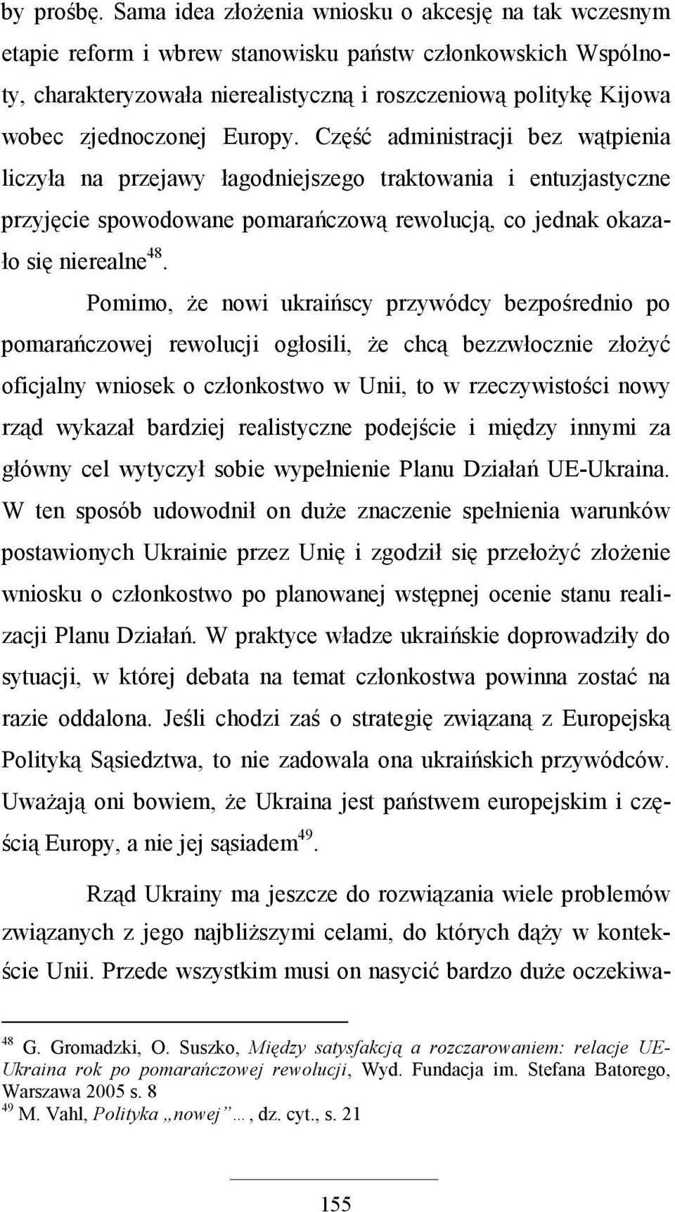 zjednoczonej Europy. Część administracji bez wątpienia liczyła na przejawy łagodniejszego traktowania i entuzjastyczne przyjęcie spowodowane pomarańczową rewolucją, co jednak okazało się nierealne 48.