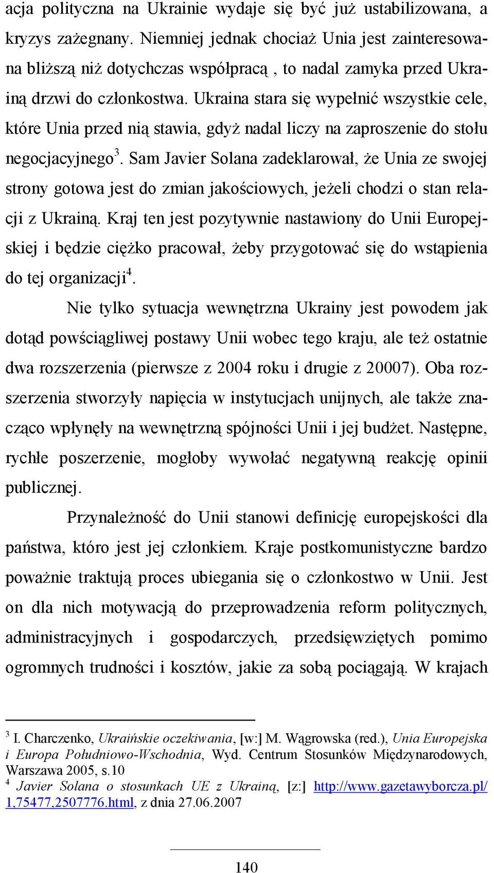 Ukraina stara się wypełnić wszystkie cele, które Unia przed nią stawia, gdyŝ nadal liczy na zaproszenie do stołu negocjacyjnego 3.