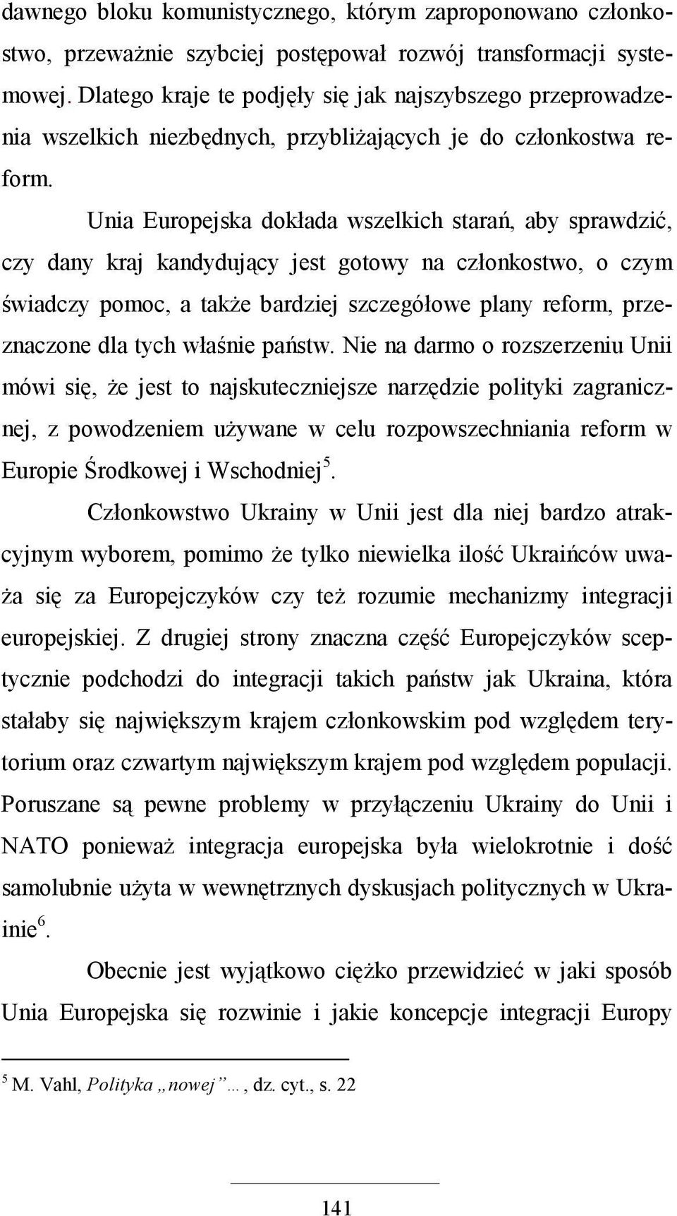 Unia Europejska dokłada wszelkich starań, aby sprawdzić, czy dany kraj kandydujący jest gotowy na członkostwo, o czym świadczy pomoc, a takŝe bardziej szczegółowe plany reform, przeznaczone dla tych