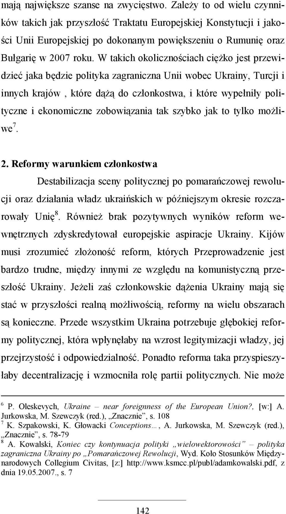 W takich okolicznościach cięŝko jest przewidzieć jaka będzie polityka zagraniczna Unii wobec Ukrainy, Turcji i innych krajów, które dąŝą do członkostwa, i które wypełniły polityczne i ekonomiczne