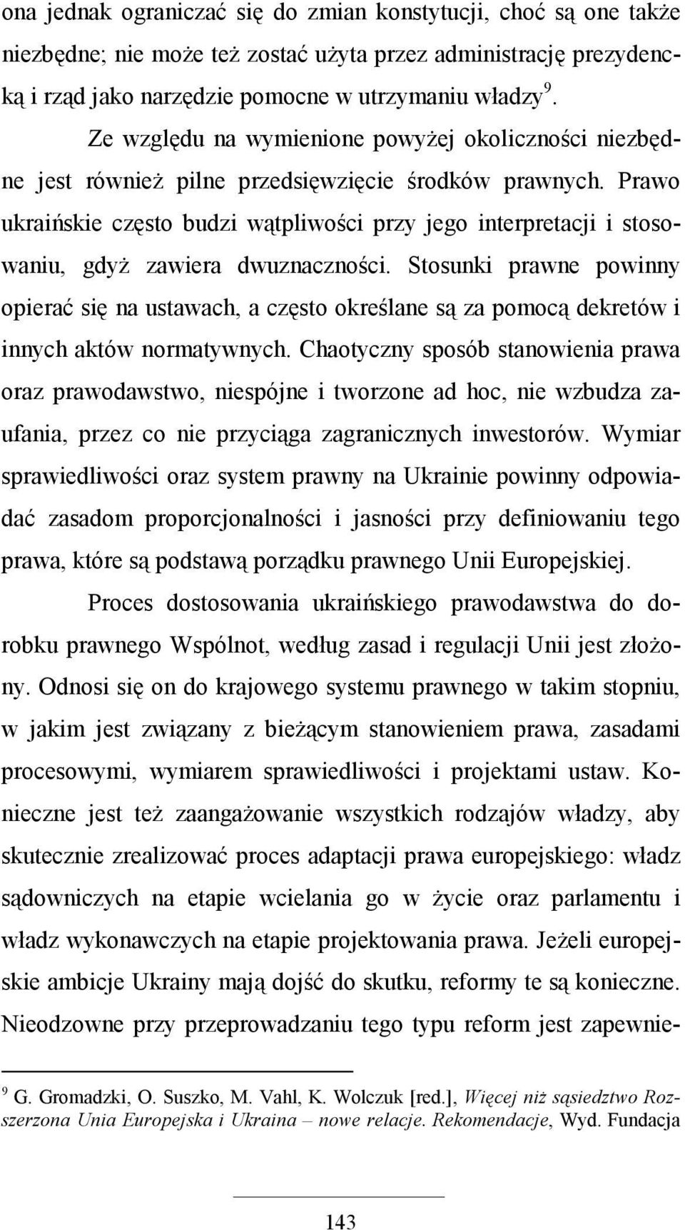 Prawo ukraińskie często budzi wątpliwości przy jego interpretacji i stosowaniu, gdyŝ zawiera dwuznaczności.