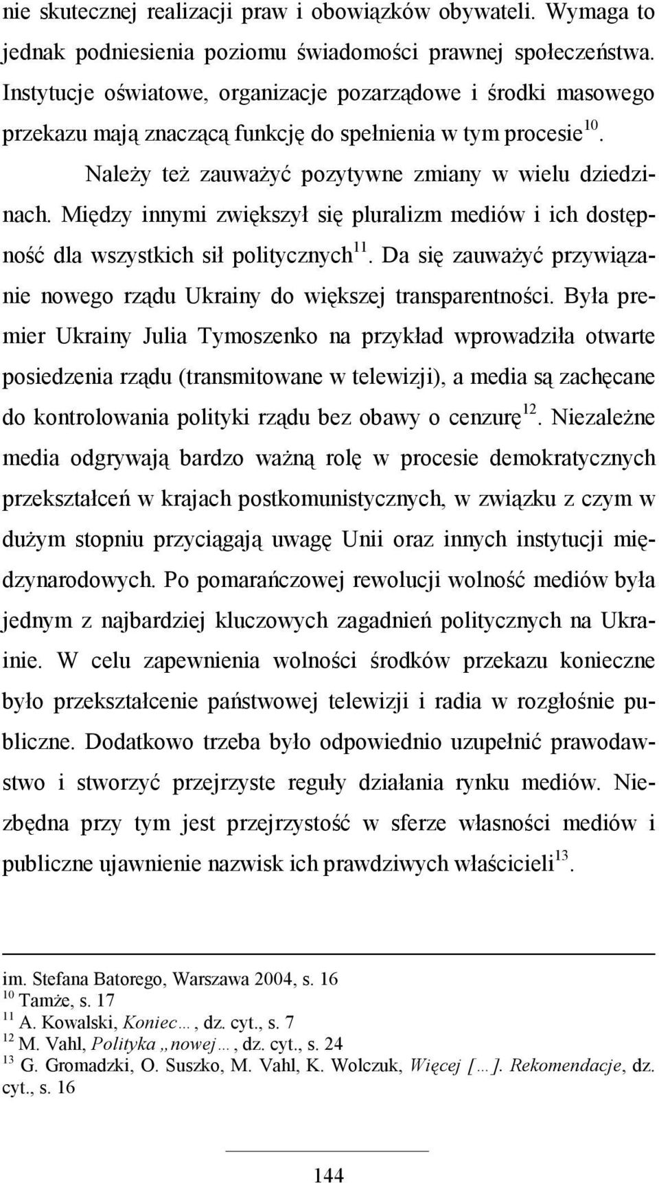 Między innymi zwiększył się pluralizm mediów i ich dostępność dla wszystkich sił politycznych 11. Da się zauwaŝyć przywiązanie nowego rządu Ukrainy do większej transparentności.