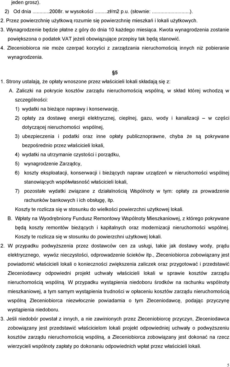 Zleceniobiorca nie może czerpać korzyści z zarządzania nieruchomością innych niż pobieranie wynagrodzenia. 5 1. Strony ustalają, że opłaty wnoszone przez właścicieli lokali składają się z: A.