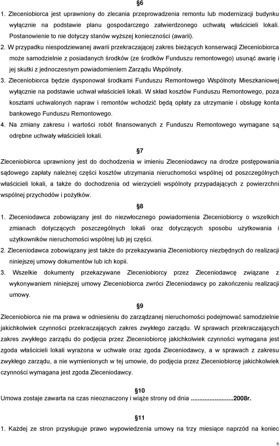 W przypadku niespodziewanej awarii przekraczającej zakres bieżących konserwacji Zleceniobiorca może samodzielnie z posiadanych środków (ze środków Funduszu remontowego) usunąć awarię i jej skutki z