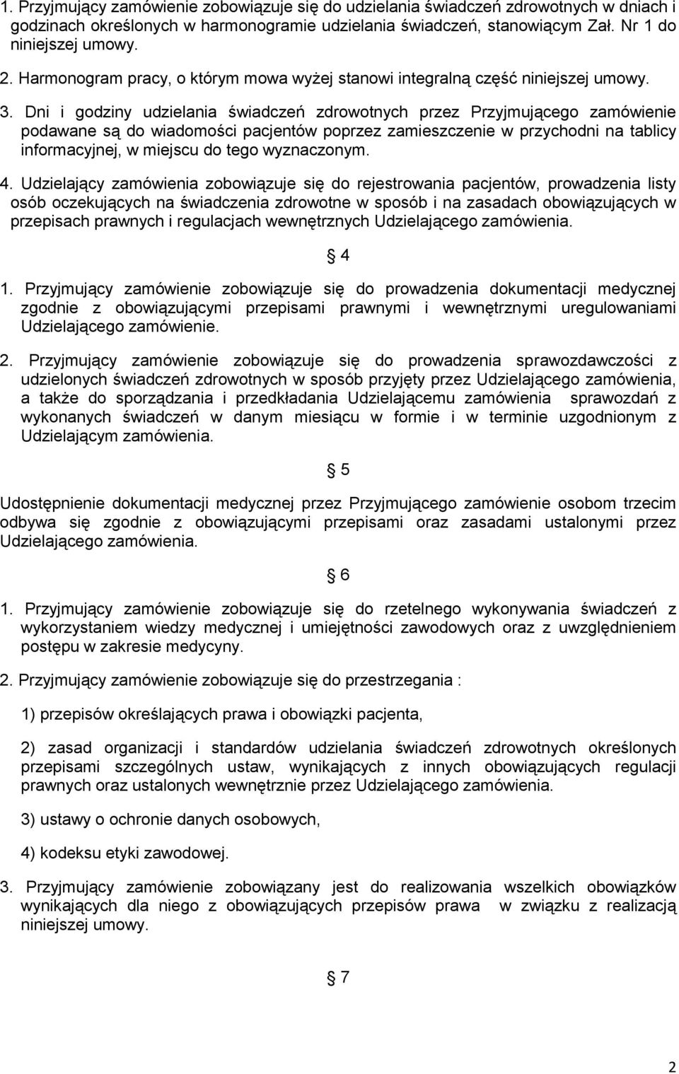 Dni i godziny udzielania świadczeń zdrowotnych przez Przyjmującego zamówienie podawane są do wiadomości pacjentów poprzez zamieszczenie w przychodni na tablicy informacyjnej, w miejscu do tego