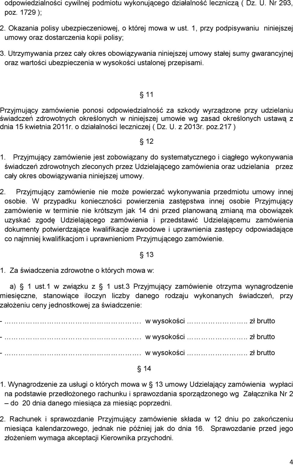 Utrzymywania przez cały okres obowiązywania niniejszej umowy stałej sumy gwarancyjnej oraz wartości ubezpieczenia w wysokości ustalonej przepisami.