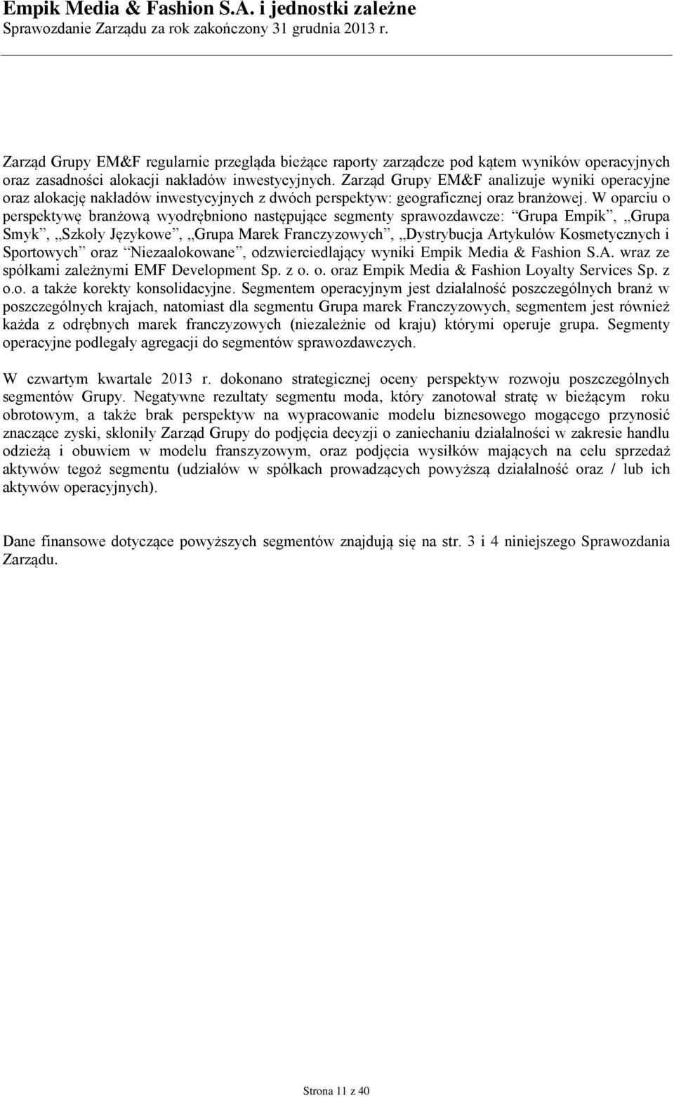 W oparciu o perspektywę branżową wyodrębniono następujące segmenty sprawozdawcze: Grupa Empik, Grupa Smyk, Szkoły Językowe, Grupa Marek Franczyzowych, Dystrybucja Artykułów Kosmetycznych i Sportowych