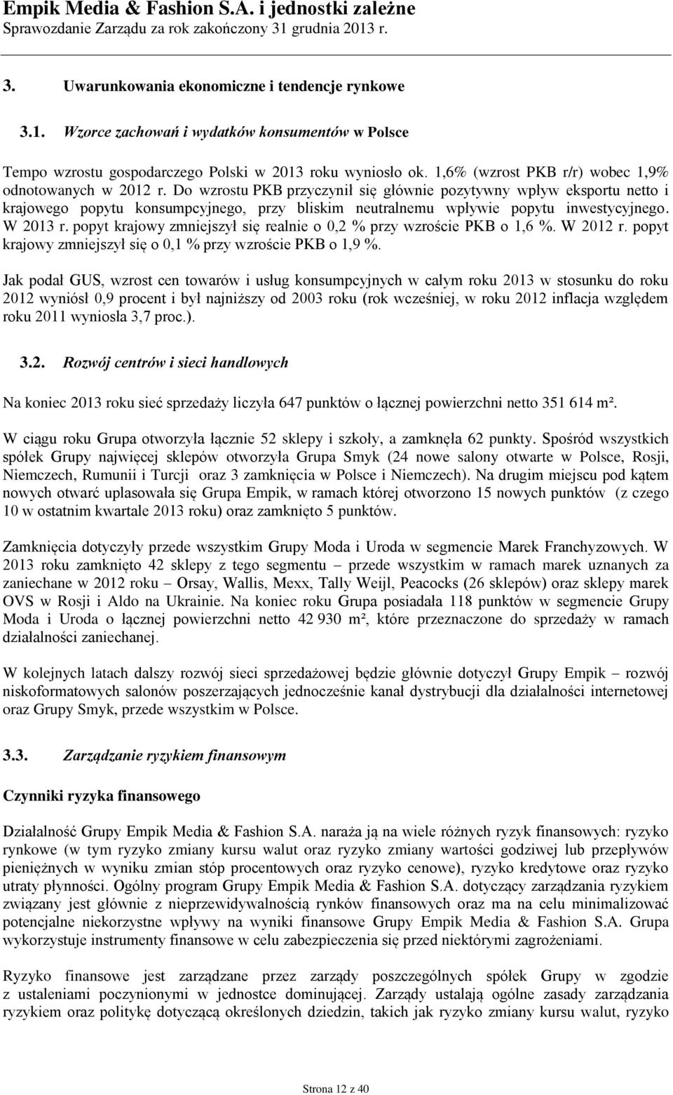 Do wzrostu PKB przyczynił się głównie pozytywny wpływ eksportu netto i krajowego popytu konsumpcyjnego, przy bliskim neutralnemu wpływie popytu inwestycyjnego. W 2013 r.