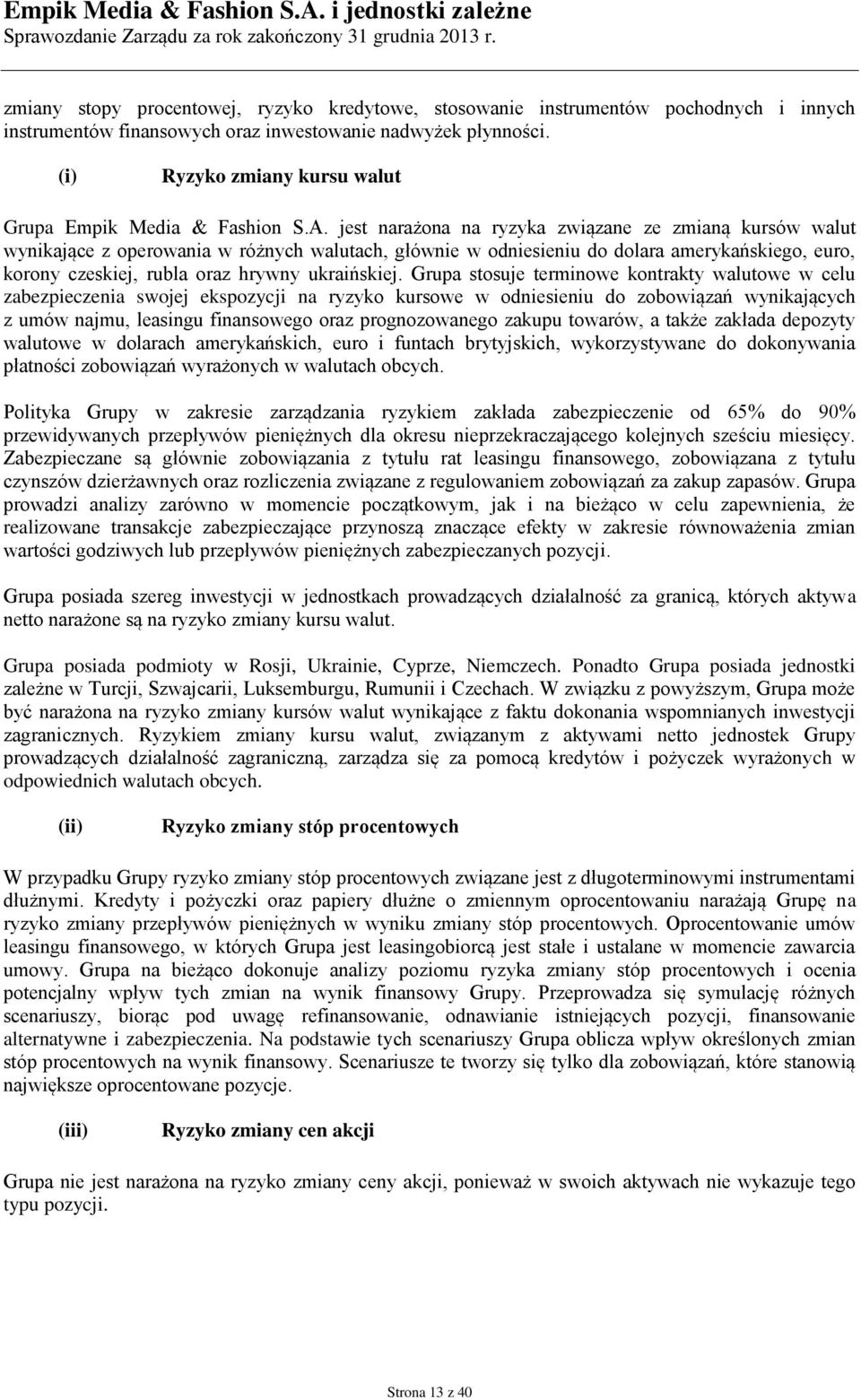 jest narażona na ryzyka związane ze zmianą kursów walut wynikające z operowania w różnych walutach, głównie w odniesieniu do dolara amerykańskiego, euro, korony czeskiej, rubla oraz hrywny