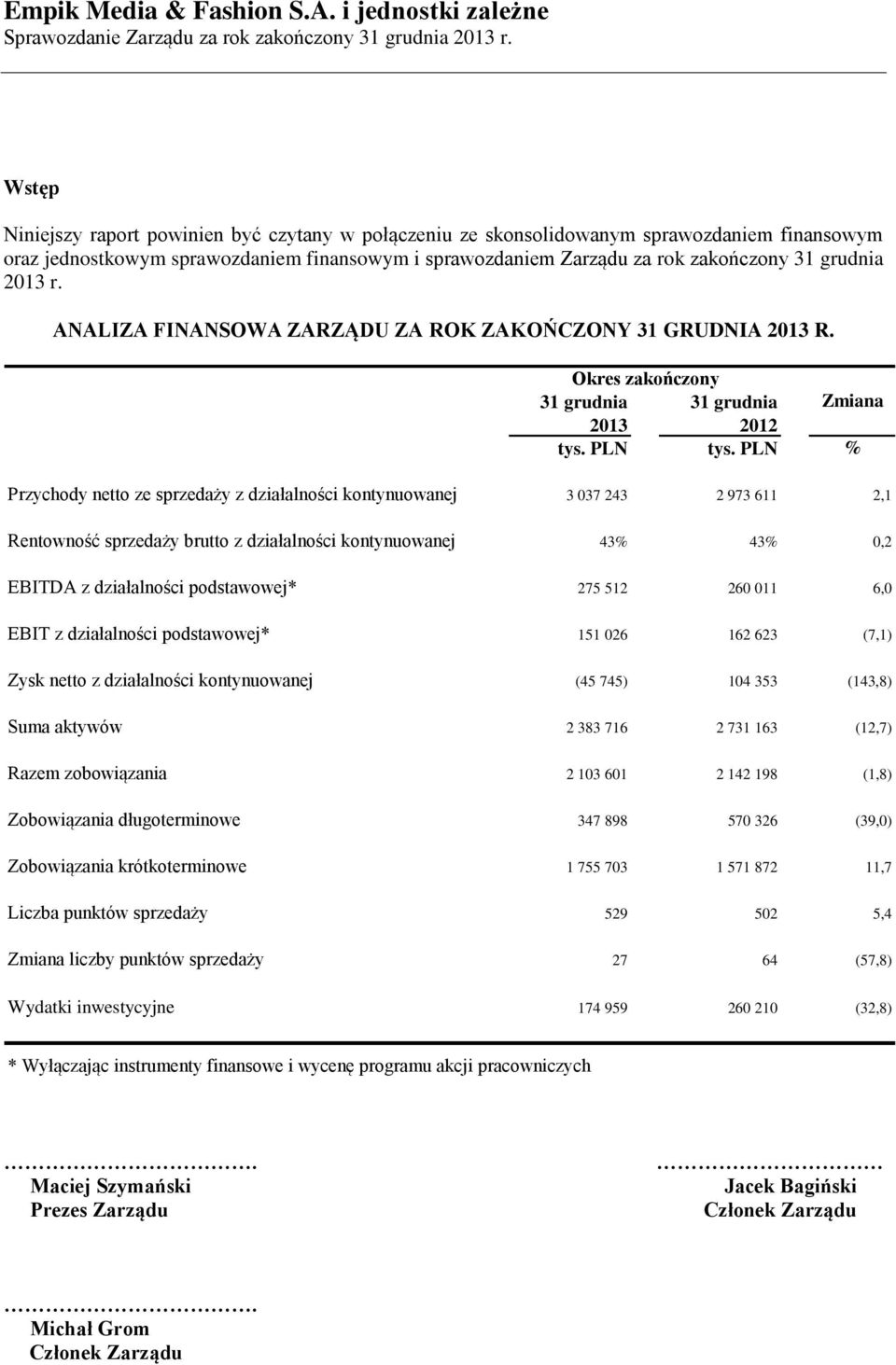 Okres zakończony 31 grudnia 2013 31 grudnia 2012 Zmiana % Przychody netto ze sprzedaży z działalności kontynuowanej 3 037 243 2 973 611 2,1 Rentowność sprzedaży brutto z działalności kontynuowanej