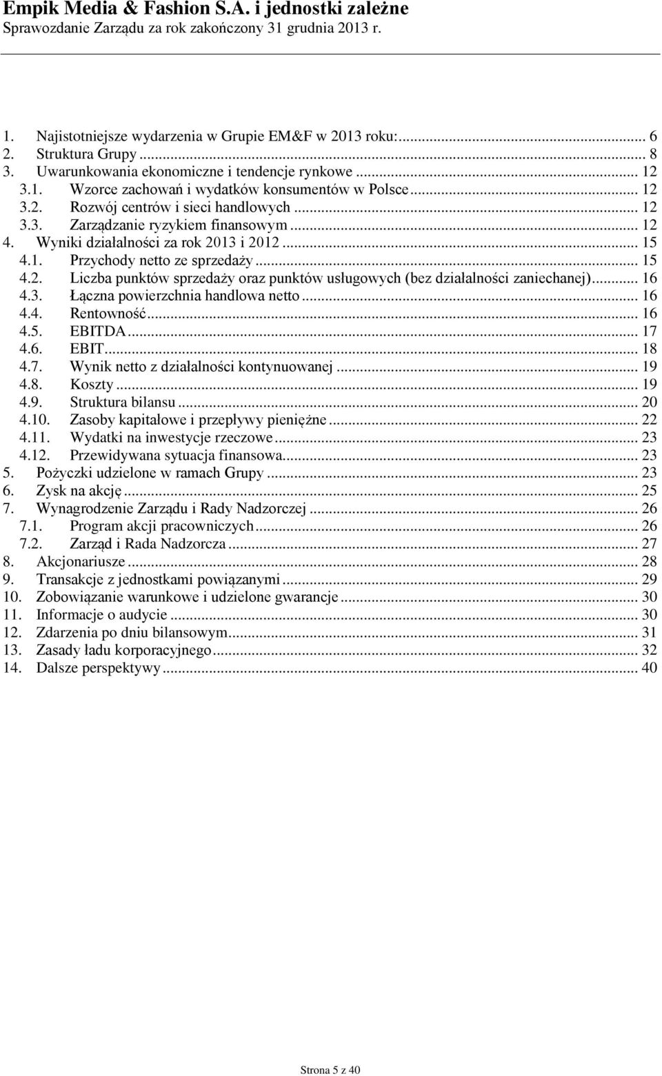 .. 16 4.3. Łączna powierzchnia handlowa netto... 16 4.4. Rentowność... 16 4.5. EBITDA... 17 4.6. EBIT... 18 4.7. Wynik netto z działalności kontynuowanej... 19 4.8. Koszty... 19 4.9. Struktura bilansu.