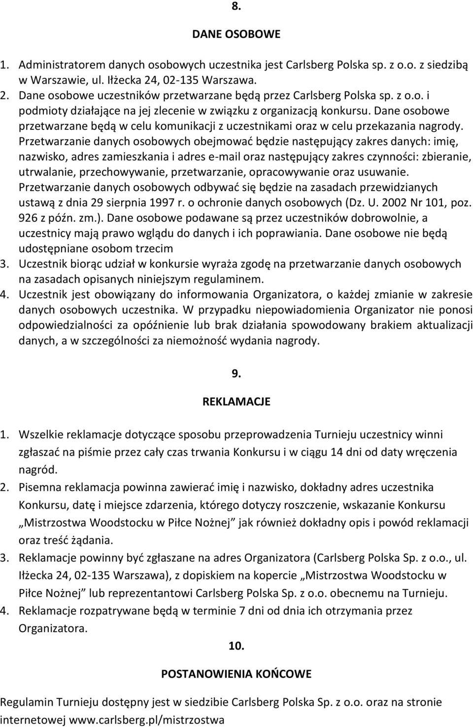 Dane osobowe przetwarzane będą w celu komunikacji z uczestnikami oraz w celu przekazania nagrody.