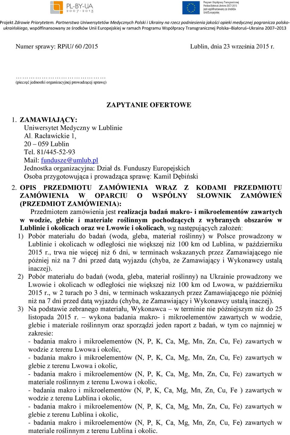 OPIS PRZEDMIOTU ZAMÓWIENIA WRAZ Z KODAMI PRZEDMIOTU ZAMÓWIENIA W OPARCIU O WSPÓLNY SŁOWNIK ZAMÓWIEŃ (PRZEDMIOT ZAMÓWIENIA): Przedmiotem zamówienia jest realizacja badań makro- i mikroelementów