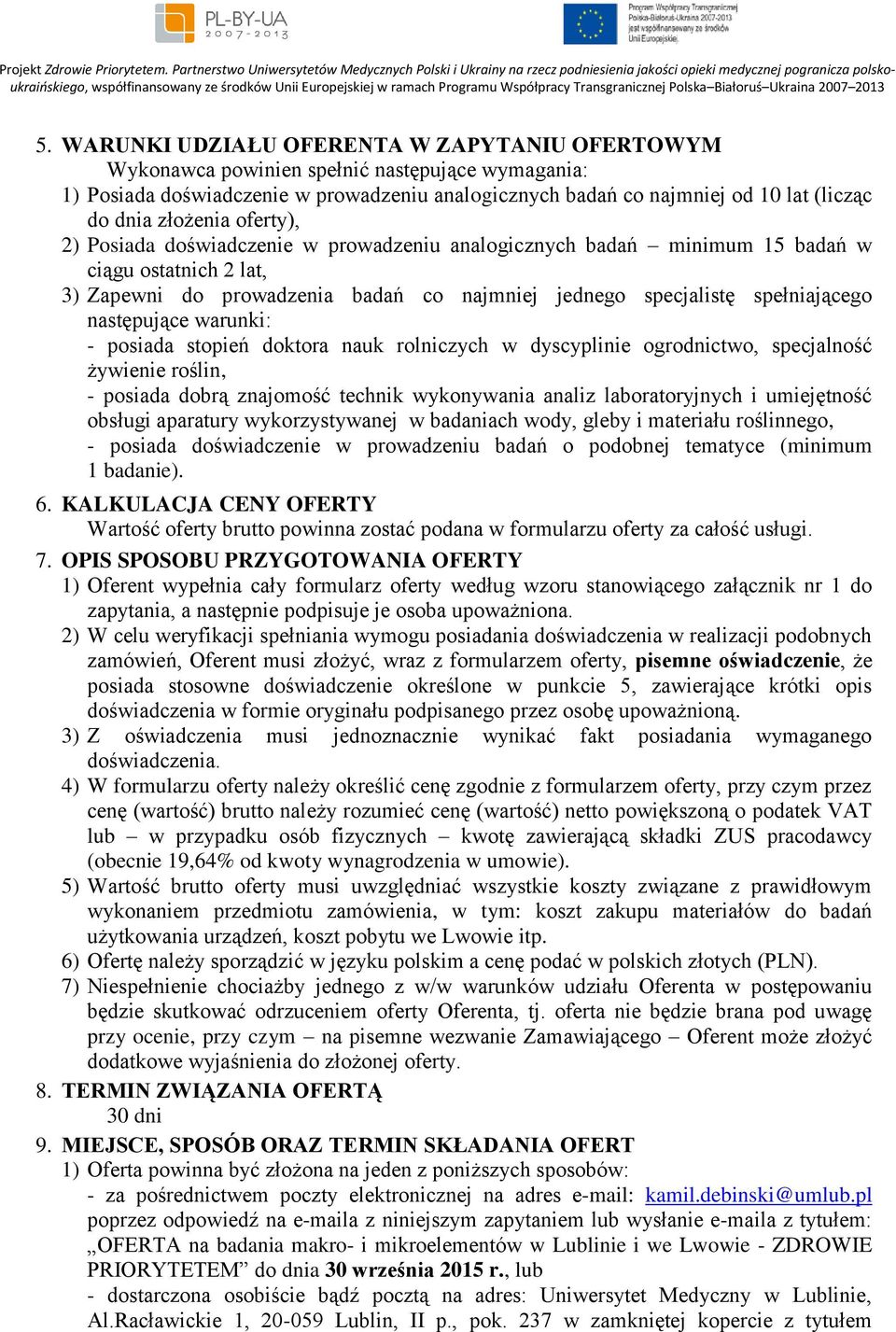 następujące warunki: - posiada stopień doktora nauk rolniczych w dyscyplinie ogrodnictwo, specjalność żywienie roślin, - posiada dobrą znajomość technik wykonywania analiz laboratoryjnych i