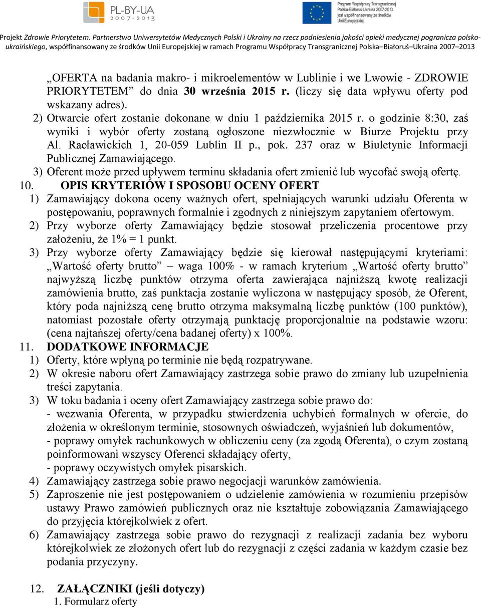 Racławickich 1, 20-059 Lublin II p., pok. 237 oraz w Biuletynie Informacji Publicznej Zamawiającego. 3) Oferent może przed upływem terminu składania ofert zmienić lub wycofać swoją ofertę. 10.