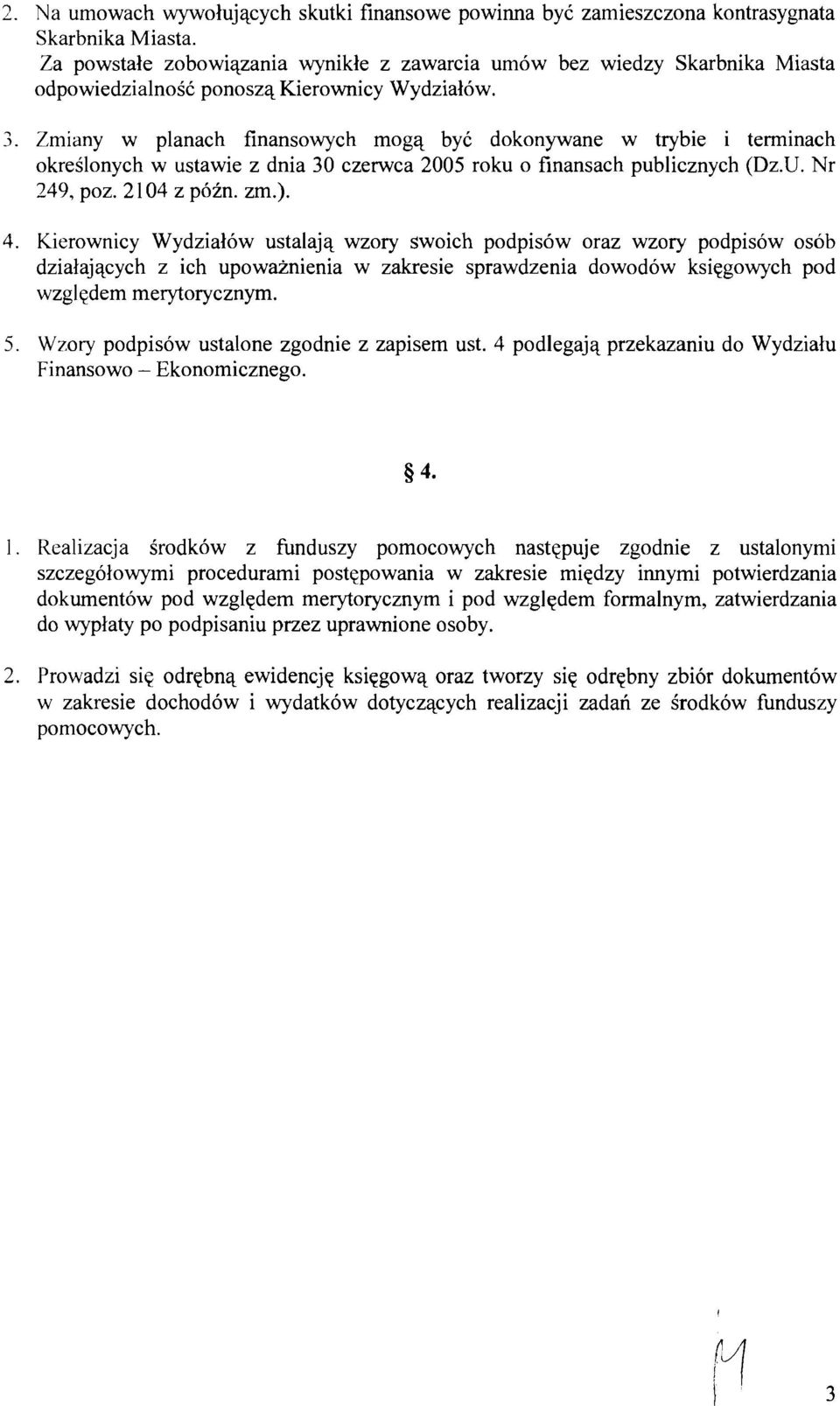 Zmiany w planach finansowych mogq by6 dokonywane w trybie i terminach okreslonych w ustawie z dnia 30 czenvca 2005 roku o finansach publicznych (Dz.U. Nr 249, poz. 2 104 z pbin. zm.). 4.