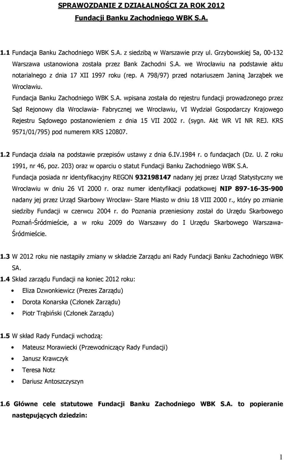 A 798/97) przed notariuszem Janiną Jarząbek we Wrocławiu. Fundacja Banku Zachodniego WBK S.A. wpisana została do rejestru fundacji prowadzonego przez Sąd Rejonowy dla Wrocławia- Fabrycznej we Wrocławiu, VI Wydział Gospodarczy Krajowego Rejestru Sądowego postanowieniem z dnia 15 VII 2002 r.